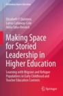 Making Space for Storied Leadership in Higher Education : Learning with Migrant and Refugee Populations in Early Childhood and Teacher Education Contexts - Book