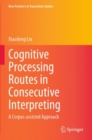 Cognitive Processing Routes in Consecutive Interpreting : A Corpus-assisted Approach - Book