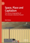 Space, Place and Capitalism : The Literary Geographies of The Unknown Industrial Prisoner - eBook