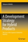 A Development Strategy for Hybrid Products : The Case of the Japanese Animation Industry - Book