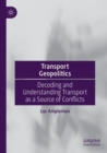 Transport Geopolitics : Decoding and Understanding Transport as a Source of Conflicts - Book