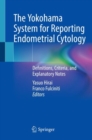 The Yokohama System for Reporting Endometrial Cytology : Definitions, Criteria, and Explanatory Notes - Book