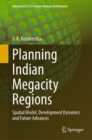 Planning Indian Megacity Regions : Spatial Model, Development Dynamics and Future Advances - eBook