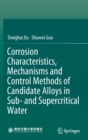 Corrosion Characteristics, Mechanisms and Control Methods of Candidate Alloys in Sub- and Supercritical Water - Book