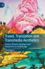 Travel, Translation and Transmedia Aesthetics : Franco-Chinese Literature and Visual Arts in a Global Age - Book