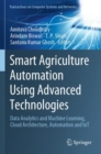 Smart Agriculture Automation Using Advanced Technologies : Data Analytics and Machine Learning, Cloud Architecture, Automation and IoT - Book