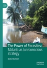 The Power of Parasites : Malaria as (un)conscious strategy - Book