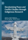 Decolonising Peace and Conflict Studies through Indigenous Research - Book