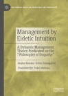 Management by Eidetic Intuition : A Dynamic Management Theory Predicated on the "Philosophy of Empathy" - eBook