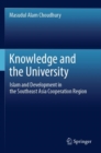 Knowledge and the University : Islam and Development in the Southeast Asia Cooperation Region - Book