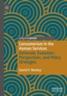 Consumerism in the Human Services : Rationale, Evolution, Perspectives, and Policy Strategies - Book