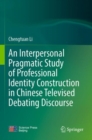 An Interpersonal Pragmatic Study of Professional Identity Construction in Chinese Televised Debating Discourse - Book