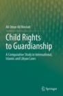 Child Rights to Guardianship : A Comparative Study in International, Islamic and Libyan Laws - Book