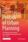 Politics of Urban Planning : The Making and Unmaking of the Mumbai Development Plan 2014–2034 - Book