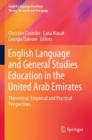 English Language and General Studies Education in the United Arab Emirates : Theoretical, Empirical and Practical Perspectives - Book