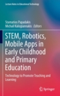 STEM, Robotics, Mobile Apps in Early Childhood and Primary Education : Technology to Promote Teaching and Learning - Book