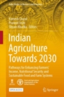 Indian Agriculture Towards 2030 : Pathways for Enhancing Farmers' Income, Nutritional Security and Sustainable Food and Farm Systems - Book