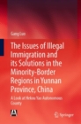 The Issues of Illegal Immigration and its Solutions in the Minority-Border Regions in Yunnan Province, China : A Look at Hekou Yao Autonomous County - Book