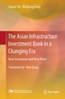 The Asian Infrastructure Investment Bank in a Changing Era : New Institution and New Roles - eBook