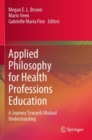 Applied Philosophy for Health Professions Education : A Journey Towards Mutual Understanding - Book