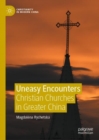 Uneasy Encounters : Christian Churches in Greater China - Book