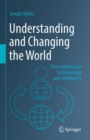 Understanding and Changing the World : From Information to Knowledge and Intelligence - eBook