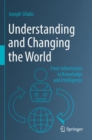 Understanding and Changing the World : From Information to Knowledge and Intelligence - Book