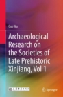 Archaeological Research on the Societies of Late Prehistoric Xinjiang, Vol 1 - Book