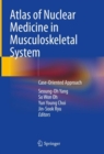 Atlas of Nuclear Medicine in Musculoskeletal System : Case-Oriented Approach - Book