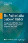 The Authoritative Guide on Harbor : Management and Practice of Cloud Native Artifacts Such as Container Images and Helm Charts - Book