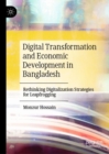 Digital Transformation and Economic Development in Bangladesh : Rethinking Digitalization Strategies for Leapfrogging - Book