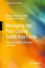 Managing the Post-Colony South Asia Focus : Ways of Organising, Managing and Living - eBook