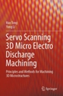 Servo Scanning 3D Micro Electro Discharge Machining : Principles and Methods for Machining 3D Microstructures - Book