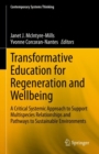 Transformative Education for Regeneration and Wellbeing : A Critical Systemic Approach to Support Multispecies Relationships and Pathways to Sustainable Environments - Book