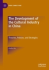 The Development of the Cultural Industry in China : Theories, Policies, and Strategies - Book