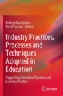 Industry Practices, Processes and Techniques Adopted in Education : Supporting Innovative Teaching and Learning Practice - Book