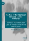 The Rise of the Indonesian Financial Service Authority : Domestic Implementation Gaps in Portfolio Investment Liberalization - Book