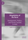 Dilapidation of the Rural : Development, Politics, and Farmer Suicides in India - eBook