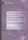Understanding Actors and Processes Shaping Transgender Subjectivities : A Case Study of Kazakhstan - Book