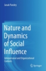 Nature and Dynamics of Social Influence : Interpersonal and Organizational Contexts - Book