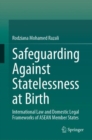 Safeguarding Against Statelessness at Birth : International Law and Domestic Legal Frameworks of ASEAN Member States - Book