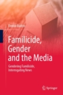 Familicide, Gender and the Media : Gendering Familicide, Interrogating News - eBook
