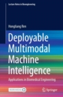 Deployable Multimodal Machine Intelligence : Applications in Biomedical Engineering - Book
