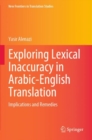 Exploring Lexical Inaccuracy in Arabic-English Translation : Implications and Remedies - Book