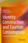 Identity Construction and Tourism Consumption : A Grounded Theory Approach - Book