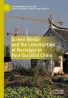 Screen Media and the Construction of Nostalgia in Post-Socialist China - Book