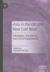 Asia in the Old and New Cold Wars : Ideologies, Narratives, and Lived Experiences - Book