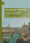 Salutogenic Urbanism : Architecture and Public Health in Early Modern European Cities - Book