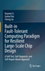 Built-in Fault-Tolerant Computing Paradigm for Resilient Large-Scale Chip Design : A Self-Test, Self-Diagnosis, and Self-Repair-Based Approach - Book