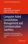 Computer Aided Constellation Management and Communication Satellites : Proceedings of the International Conference on Small Satellites, ICSS 2022 - Book